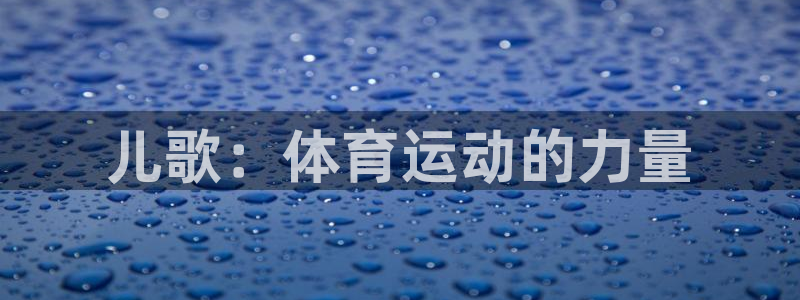 MK体育官网下载招商电话是多少：儿歌：体育运动的力量