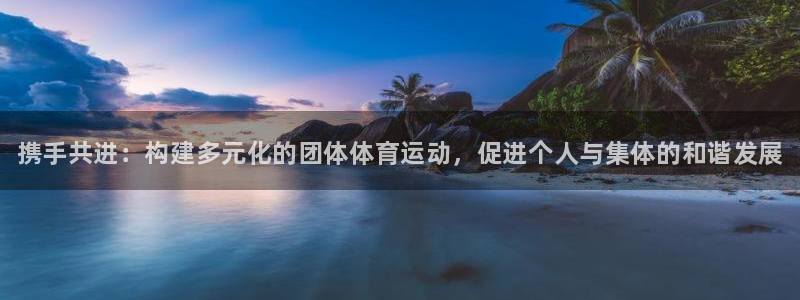 MK体育官方正版app娱乐首页网站大全：携手共进：构