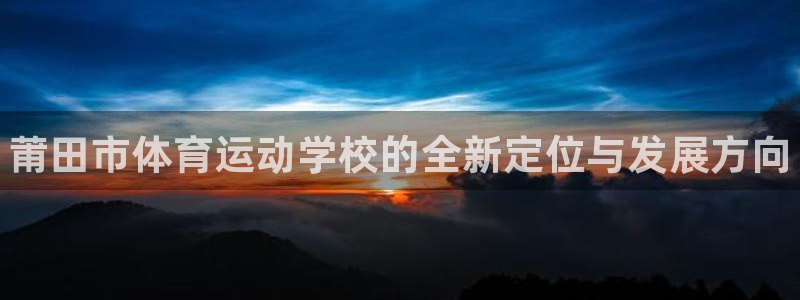 MK体育官方正版app娱乐平台：莆田市体育运动学校的