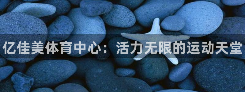 MK体育官网下载平台是正规平台吗：亿佳美体育中心：活