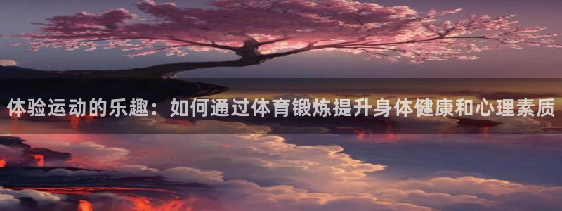MK体育官方正版app娱乐平台：体验运动的乐趣：如何