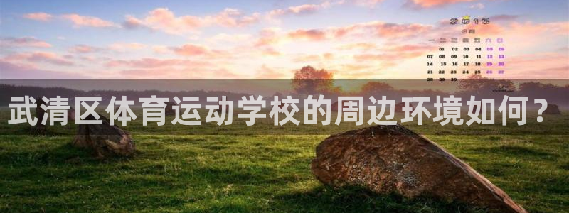 MK体育官网下载招商：武清区体育运动学校的周边环境如